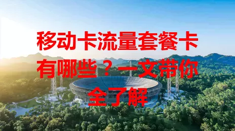 移动卡流量套餐卡有哪些？一文带你全了解