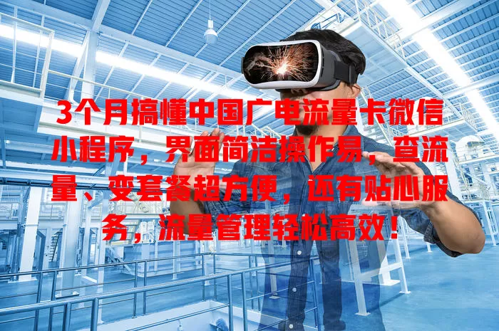 3个月搞懂中国广电流量卡微信小程序，界面简洁操作易，查流量、变套餐超方便，还有贴心服务，流量管理轻松高效！