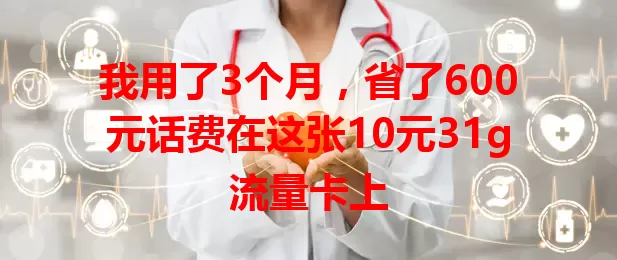 我用了3个月，省了600元话费在这张10元31g流量卡上
