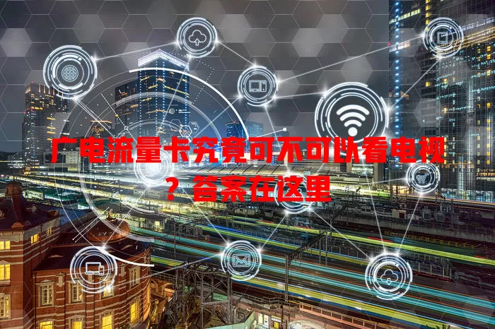 广电流量卡究竟可不可以看电视？答案在这里