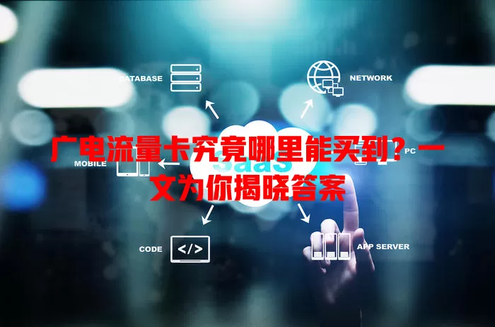 广电流量卡究竟哪里能买到？一文为你揭晓答案