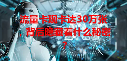 流量卡现卡达30万张，背后隐藏着什么秘密？