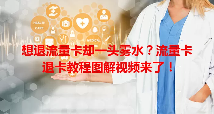 想退流量卡却一头雾水？流量卡退卡教程图解视频来了！