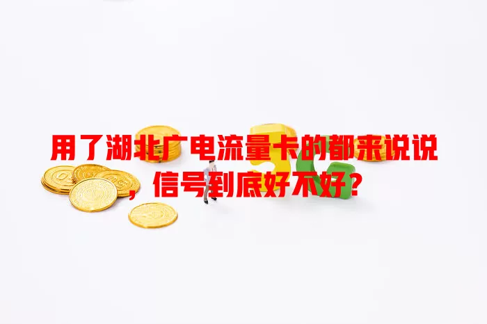 用了湖北广电流量卡的都来说说，信号到底好不好？