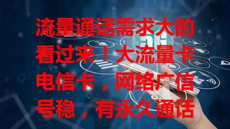 流量通话需求大的看过来！大流量卡电信卡，网络广信号稳，有永久通话功能，流量充足，旅行办公超方便，是通信首选，让沟通网络更畅快