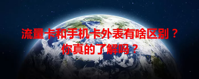流量卡和手机卡外表有啥区别？你真的了解吗？
