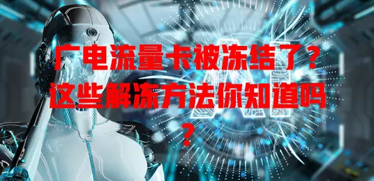 广电流量卡被冻结了？这些解冻方法你知道吗？