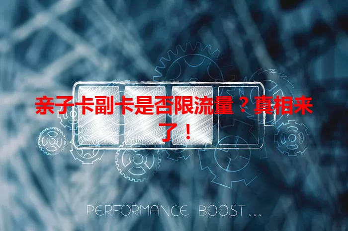 亲子卡副卡是否限流量？真相来了！