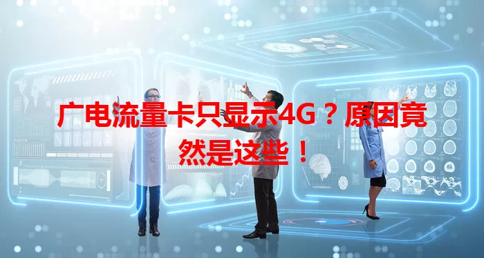 广电流量卡只显示4G？原因竟然是这些！