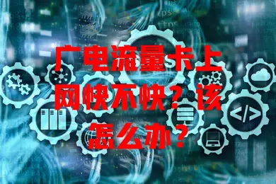 广电流量卡上网快不快？该怎么办？