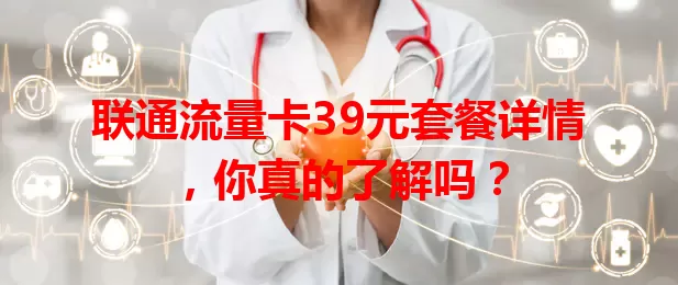 联通流量卡39元套餐详情，你真的了解吗？