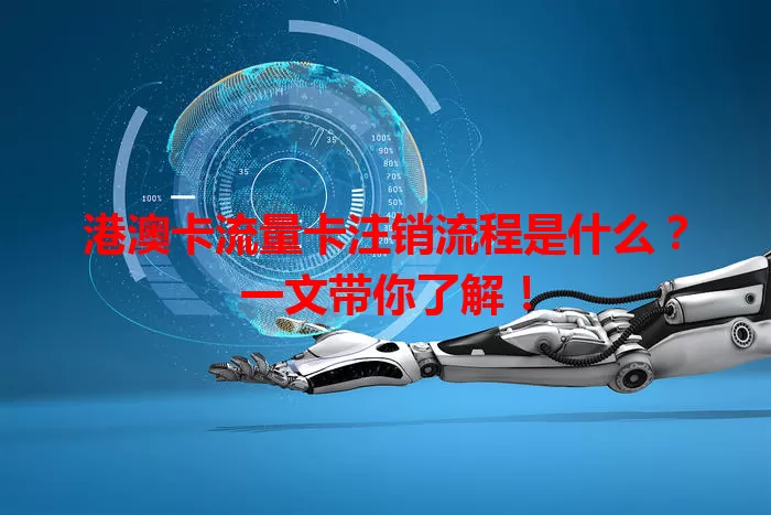 港澳卡流量卡注销流程是什么？一文带你了解！