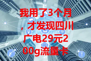 我用了3个月，才发现四川广电29元200g流量卡能官方办