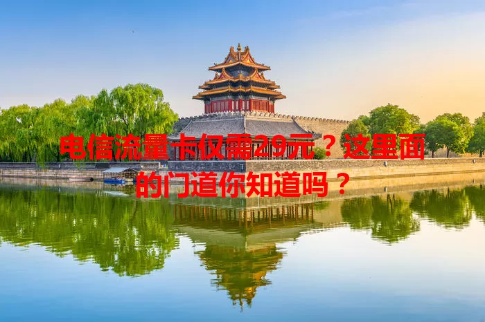 电信流量卡仅需29元？这里面的门道你知道吗？