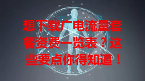 想下载广电流量套餐资费一览表？这些要点你得知道！