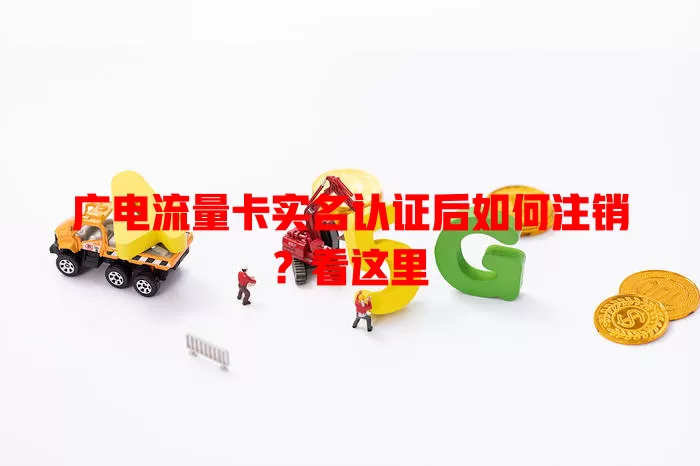 广电流量卡实名认证后如何注销？看这里