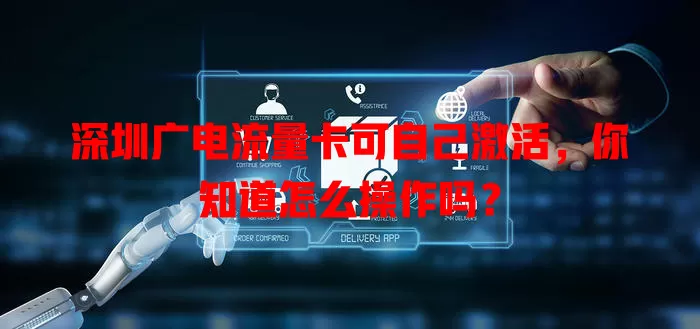 深圳广电流量卡可自己激活，你知道怎么操作吗？