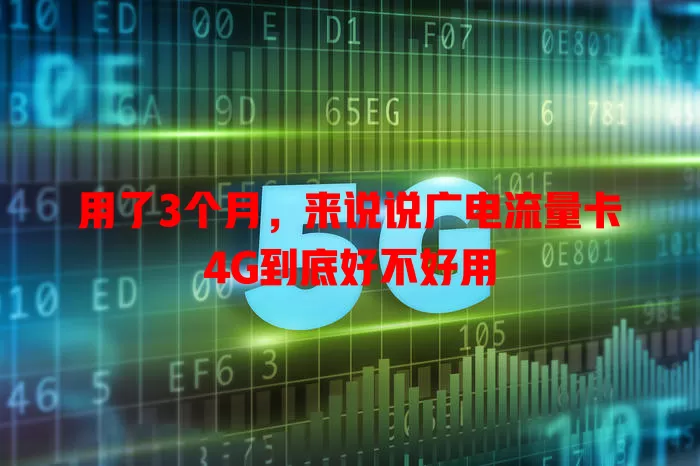 用了3个月，来说说广电流量卡4G到底好不好用