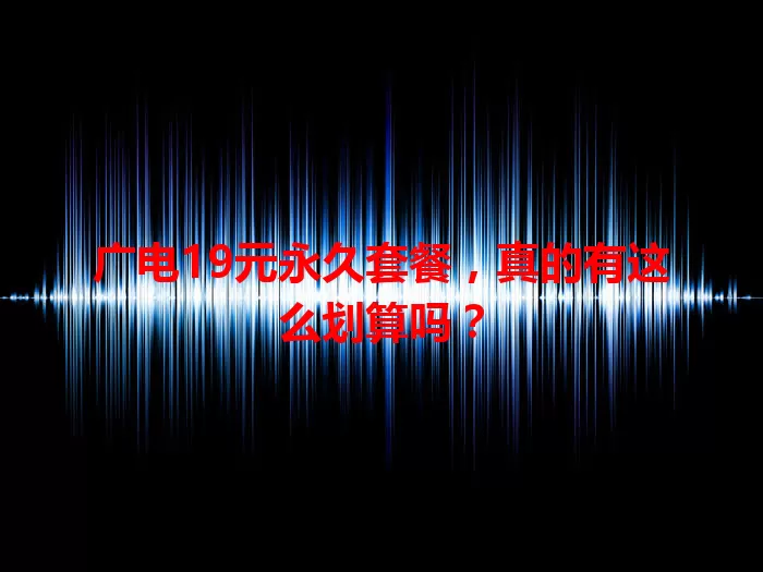 广电19元永久套餐，真的有这么划算吗？