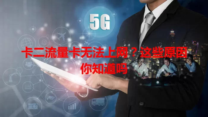 卡二流量卡无法上网？这些原因你知道吗