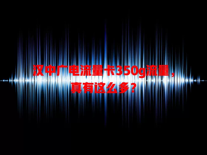 汉中广电流量卡350g流量，真有这么多？