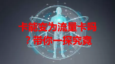 卡能变为流量卡吗？带你一探究竟