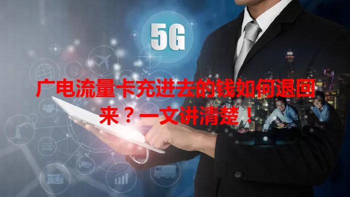 广电流量卡充进去的钱如何退回来？一文讲清楚！