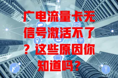 广电流量卡无信号激活不了？这些原因你知道吗？