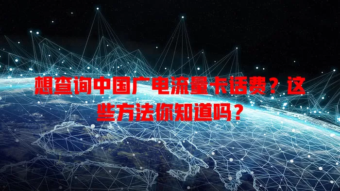 想查询中国广电流量卡话费？这些方法你知道吗？