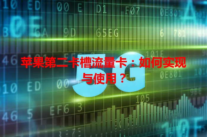 苹果第二卡槽流量卡：如何实现与使用？