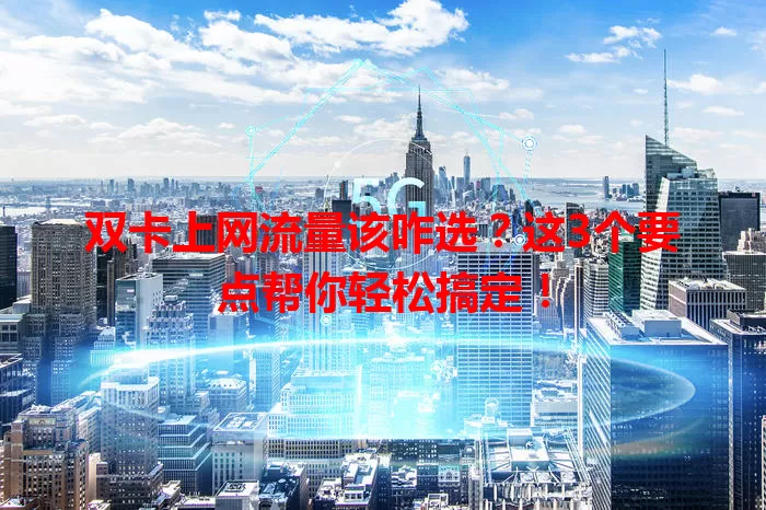 双卡上网流量该咋选？这3个要点帮你轻松搞定！