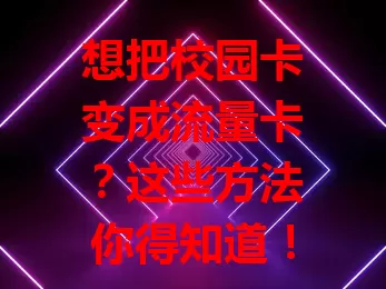 想把校园卡变成流量卡？这些方法你得知道！