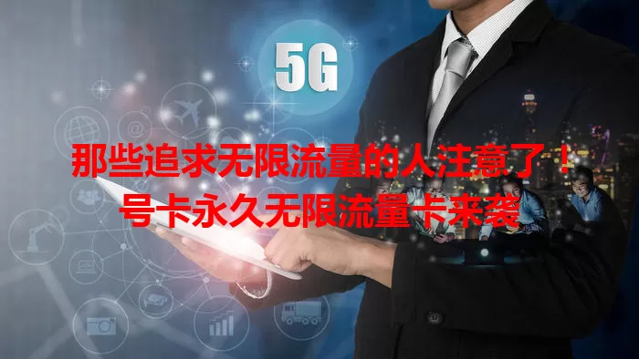 那些追求无限流量的人注意了！号卡永久无限流量卡来袭