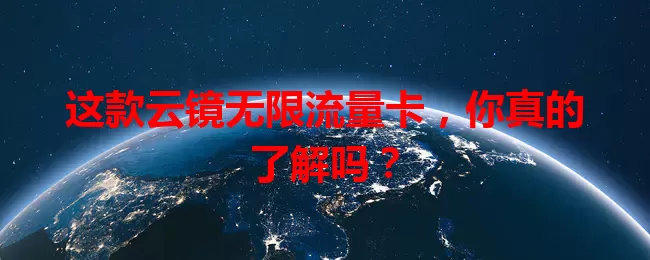 这款云镜无限流量卡，你真的了解吗？