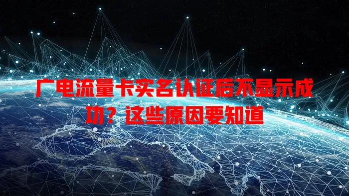 广电流量卡实名认证后不显示成功？这些原因要知道