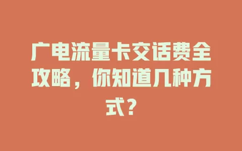 广电流量卡交话费全攻略，你知道几种方式？