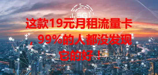 这款19元月租流量卡，99%的人都没发现它的好！