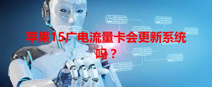 苹果15广电流量卡会更新系统吗？