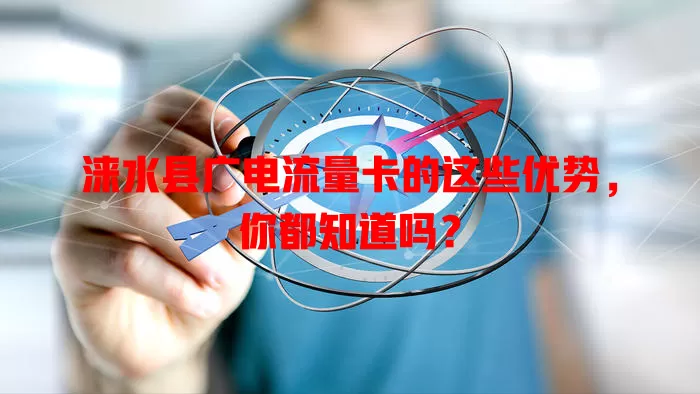 涞水县广电流量卡的这些优势，你都知道吗？