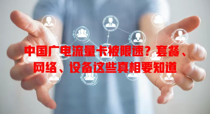 中国广电流量卡被限速？套餐、网络、设备这些真相要知道