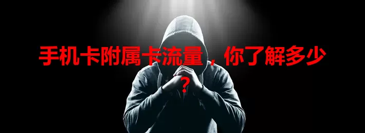 手机卡附属卡流量，你了解多少？