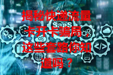 揭秘快递流量卡开卡骗局，这些套路你知道吗？