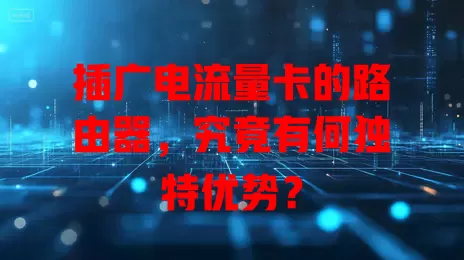 插广电流量卡的路由器，究竟有何独特优势？