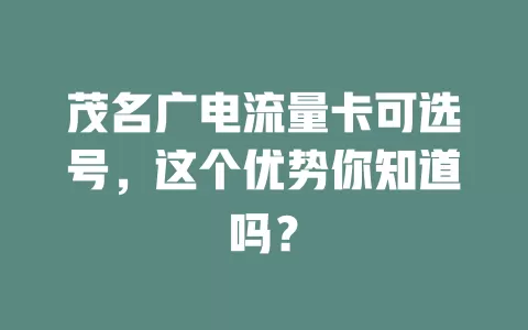 茂名广电流量卡可选号，这个优势你知道吗？