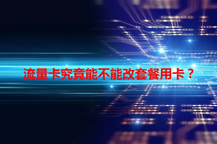 流量卡究竟能不能改套餐用卡？