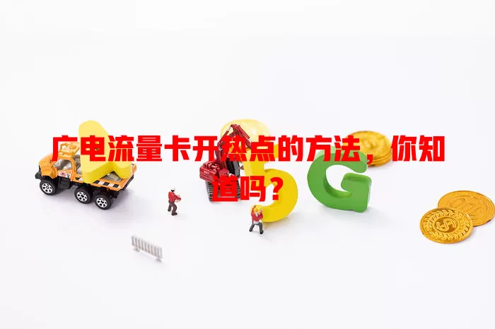广电流量卡开热点的方法，你知道吗？
