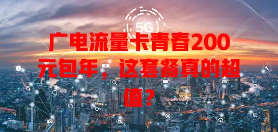 广电流量卡青春200元包年，这套餐真的超值？