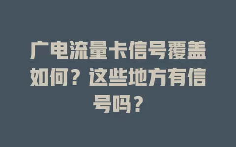 广电流量卡信号覆盖如何？这些地方有信号吗？