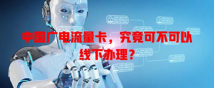 中国广电流量卡，究竟可不可以线下办理？