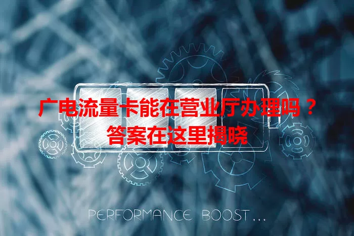 广电流量卡能在营业厅办理吗？答案在这里揭晓